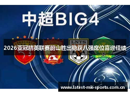 2026亚冠精英联赛蔚山胜出稳获八强席位喜迎佳绩