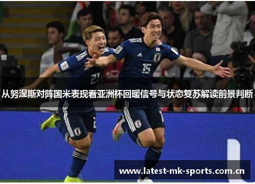 从努涅斯对阵国米表现看亚洲杯回暖信号与状态复苏解读前景判断 从努涅斯对阵国米表现看亚洲杯回暖信号与状态复苏解读前景判断